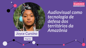 Audiovisual como tecnologia de defesa dos territórios da Amazônia - Joyce Cursino - PrograMaria
