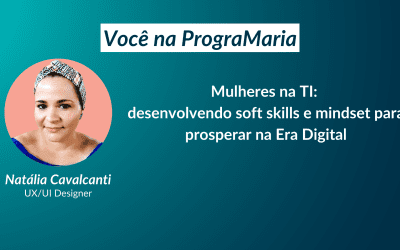 Mulheres na TI: desenvolvendo soft skills e mindset para prosperar na Era Digital