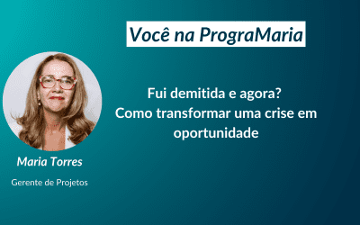 Fui demitida e agora? Como transformar uma crise em oportunidade